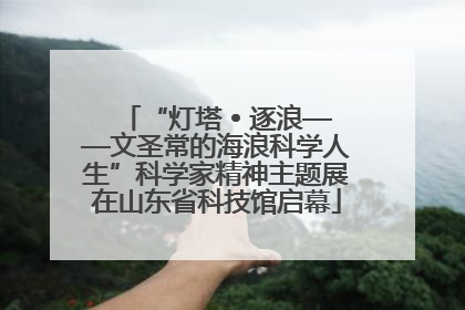 “灯塔 • 逐浪——文圣常的海浪科学人生”科学家精神主题展在山东省科技馆启幕