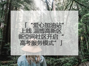 “爱心加油站”上线 淄博高新区新空间社区开启“高考服务模式”