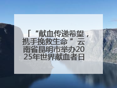 “献血传递希望，携手挽救生命 ”云南省昆明市举办2025年世界献血者日主题宣传活动