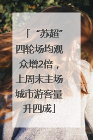 “苏超”四轮场均观众增2倍，上周末主场城市游客量升四成