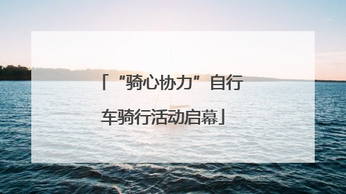 “骑心协力”自行车骑行活动启幕