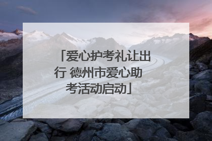 爱心护考礼让出行 德州市爱心助考活动启动