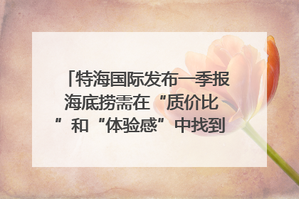 特海国际发布一季报 海底捞需在“质价比”和“体验感”中找到平衡｜新经济观察