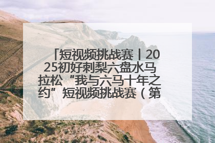 短视频挑战赛丨2025初好刺梨六盘水马拉松“我与六马十年之约”短视频挑战赛（第一阶段）即将开启