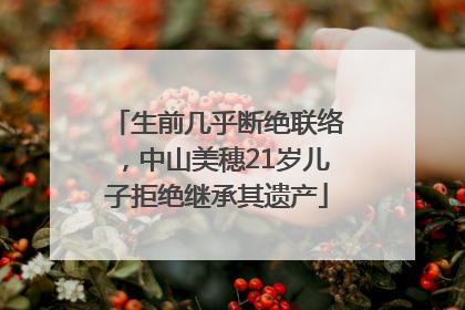 生前几乎断绝联络，中山美穗21岁儿子拒绝继承其遗产