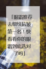 眼霜推荐去细纹抗皱第一名！快看看你的眼霜到底选对了吗