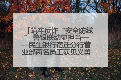 筑牢反诈“安全防线” 警银联动显担当——民生银行宿迁分行营业部两名员工获见义勇为基金会表彰