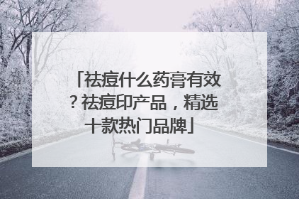 祛痘什么药膏有效？祛痘印产品，精选十款热门品牌