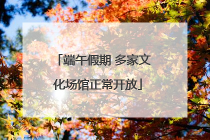 端午假期 多家文化场馆正常开放