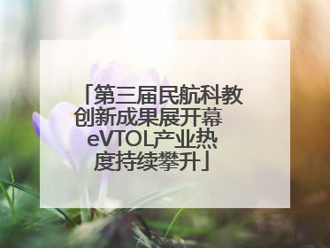 第三届民航科教创新成果展开幕 eVTOL产业热度持续攀升