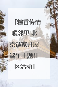 粽香传情暖邻里 北京链家开展端午主题社区活动