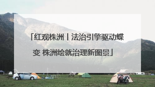 红观株洲丨法治引擎驱动蝶变 株洲绘就治理新图景