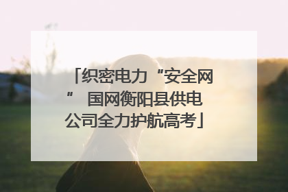 织密电力“安全网” 国网衡阳县供电公司全力护航高考