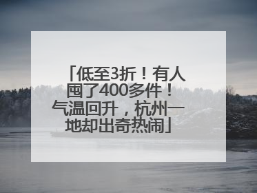 低至3折！有人囤了400多件！气温回升，杭州一地却出奇热闹