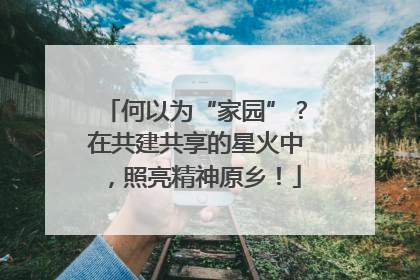 何以为“家园”？在共建共享的星火中，照亮精神原乡！