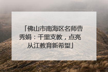 佛山市南海区名师曹秀娟：千里支教，点亮从江教育新希望