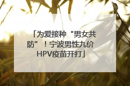 为爱接种“男女共防”！宁波男性九价HPV疫苗开打