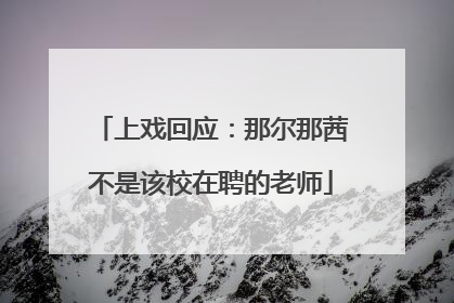 上戏回应：那尔那茜不是该校在聘的老师