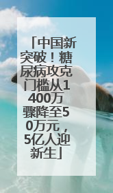中国新突破！糖尿病攻克门槛从1400万骤降至50万元，5亿人迎新生