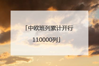 中欧班列累计开行110000列