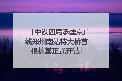 中铁四局承建京广线郑州南站特大桥首根桩基正式开钻