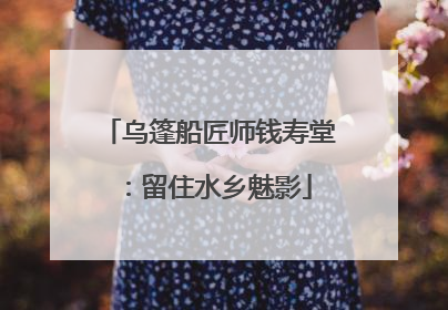 乌篷船匠师钱寿堂：留住水乡魅影