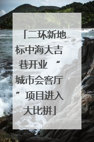 二环新地标中海大吉巷开业 “城市会客厅”项目进入大比拼