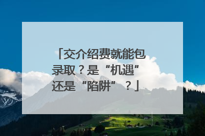交介绍费就能包录取？是“机遇”还是“陷阱”？