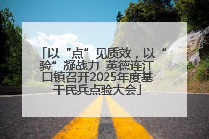 以“点”见质效，以“验”凝战力  英德连江口镇召开2025年度基干民兵点验大会