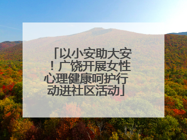 以小安助大安！广饶开展女性心理健康呵护行动进社区活动