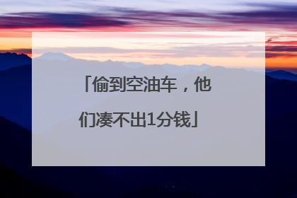 偷到空油车，他们凑不出1分钱