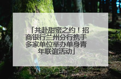 共赴甜蜜之约！招商银行兰州分行携手多家单位举办单身青年联谊活动