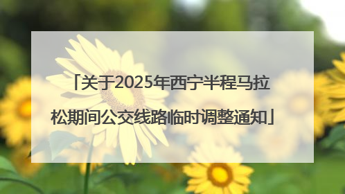 关于2025年西宁半程马拉松期间公交线路临时调整通知