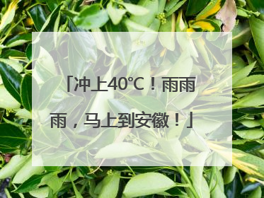 冲上40℃！雨雨雨，马上到安徽！