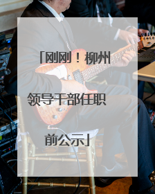 刚刚！柳州领导干部任职前公示