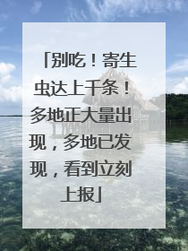 别吃！寄生虫达上千条！多地正大量出现，多地已发现，看到立刻上报