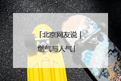 北京网友说｜燃气与人气