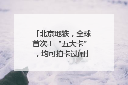 北京地铁，全球首次！“五大卡”，均可拍卡过闸