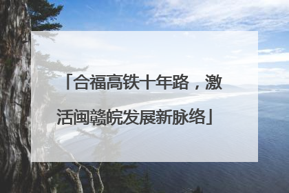 合福高铁十年路，激活闽赣皖发展新脉络
