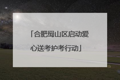 合肥蜀山区启动爱心送考护考行动