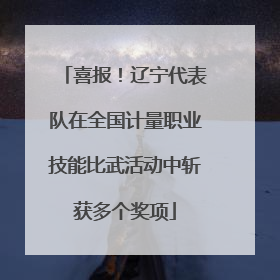 喜报！辽宁代表队在全国计量职业技能比武活动中斩获多个奖项
