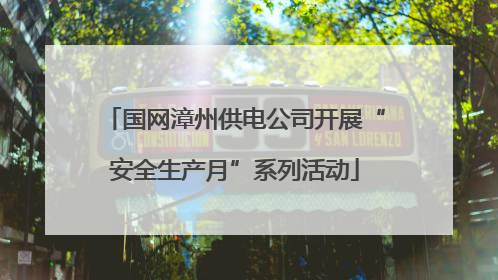 国网漳州供电公司开展“安全生产月”系列活动