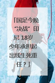 国足今晚“决战”印尼 18岁少年承担起出线生死重任？