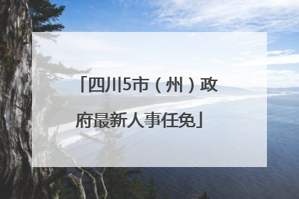 四川5市（州）政府最新人事任免