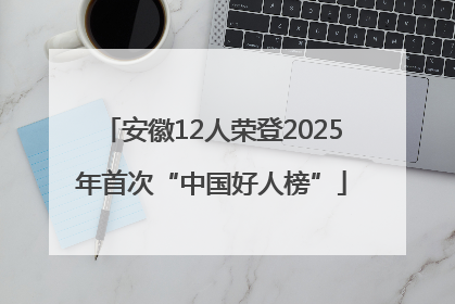 安徽12人荣登2025年首次“中国好人榜”