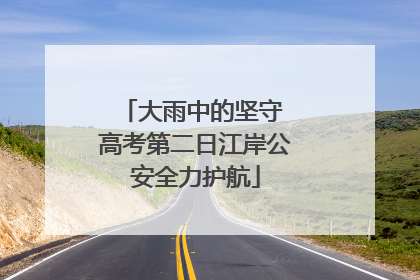 大雨中的坚守 高考第二日江岸公安全力护航
