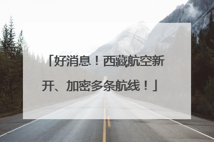 好消息！西藏航空新开、加密多条航线！