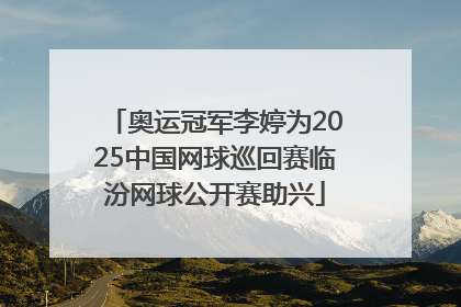 奥运冠军李婷为2025中国网球巡回赛临汾网球公开赛助兴