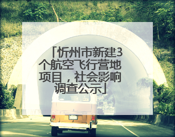 忻州市新建3个航空飞行营地项目，社会影响调查公示