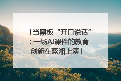 当黑板“开口说话”：一场AI课件的教育创新在蒸湘上演